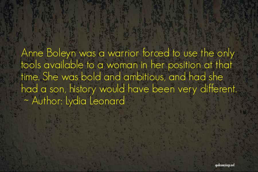 Lydia Leonard Quotes: Anne Boleyn Was A Warrior Forced To Use The Only Tools Available To A Woman In Her Position At That