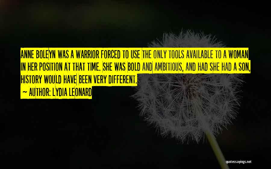 Lydia Leonard Quotes: Anne Boleyn Was A Warrior Forced To Use The Only Tools Available To A Woman In Her Position At That