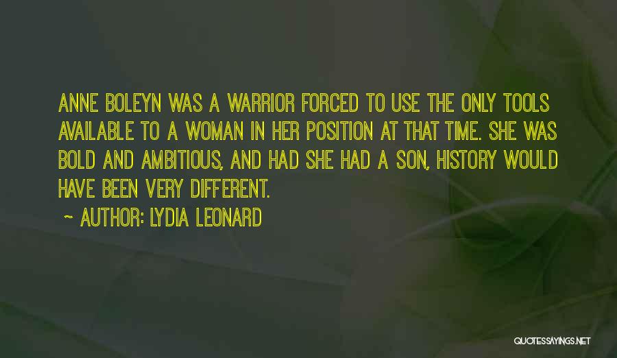 Lydia Leonard Quotes: Anne Boleyn Was A Warrior Forced To Use The Only Tools Available To A Woman In Her Position At That