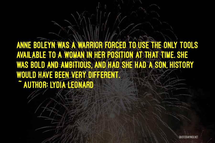 Lydia Leonard Quotes: Anne Boleyn Was A Warrior Forced To Use The Only Tools Available To A Woman In Her Position At That