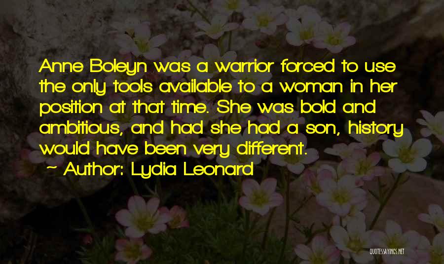 Lydia Leonard Quotes: Anne Boleyn Was A Warrior Forced To Use The Only Tools Available To A Woman In Her Position At That