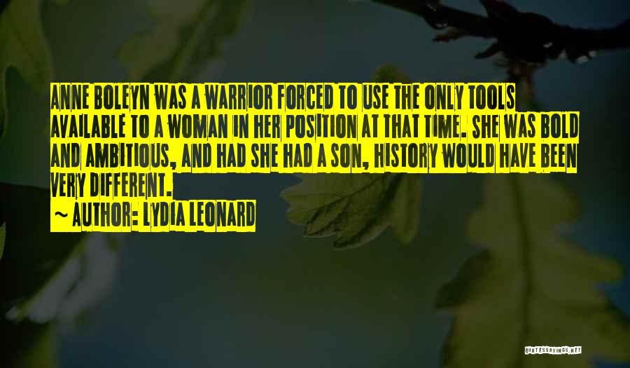 Lydia Leonard Quotes: Anne Boleyn Was A Warrior Forced To Use The Only Tools Available To A Woman In Her Position At That