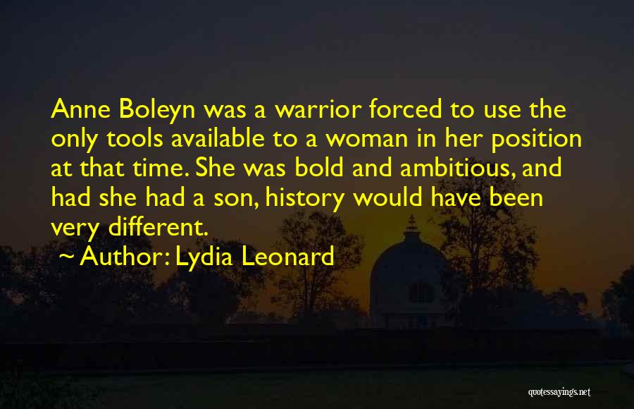 Lydia Leonard Quotes: Anne Boleyn Was A Warrior Forced To Use The Only Tools Available To A Woman In Her Position At That