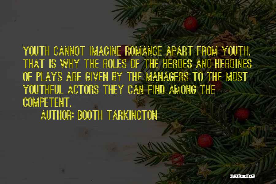 Booth Tarkington Quotes: Youth Cannot Imagine Romance Apart From Youth. That Is Why The Roles Of The Heroes And Heroines Of Plays Are