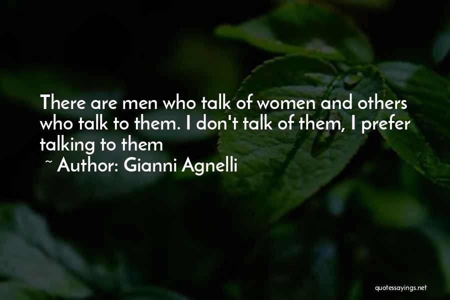 Gianni Agnelli Quotes: There Are Men Who Talk Of Women And Others Who Talk To Them. I Don't Talk Of Them, I Prefer