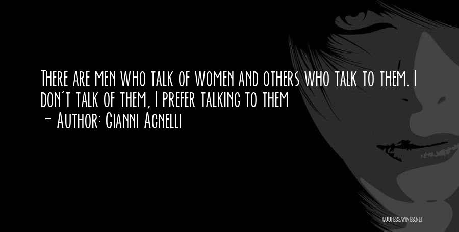 Gianni Agnelli Quotes: There Are Men Who Talk Of Women And Others Who Talk To Them. I Don't Talk Of Them, I Prefer
