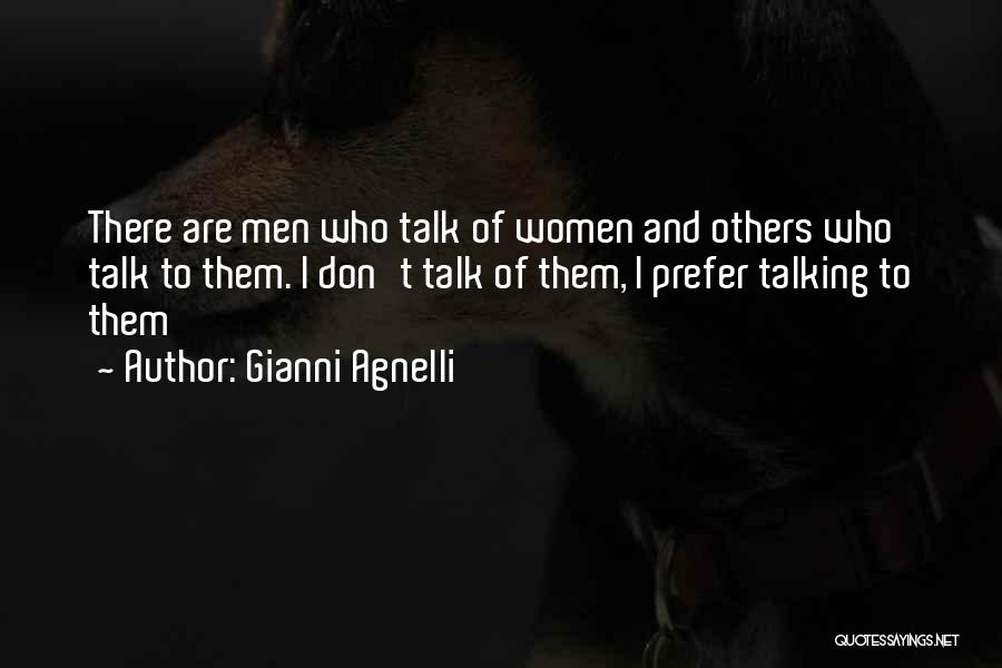 Gianni Agnelli Quotes: There Are Men Who Talk Of Women And Others Who Talk To Them. I Don't Talk Of Them, I Prefer