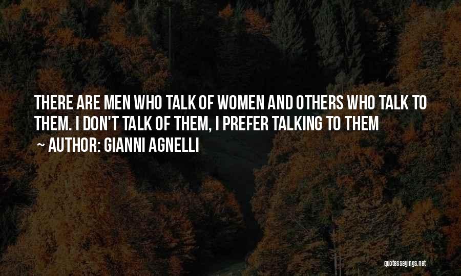 Gianni Agnelli Quotes: There Are Men Who Talk Of Women And Others Who Talk To Them. I Don't Talk Of Them, I Prefer