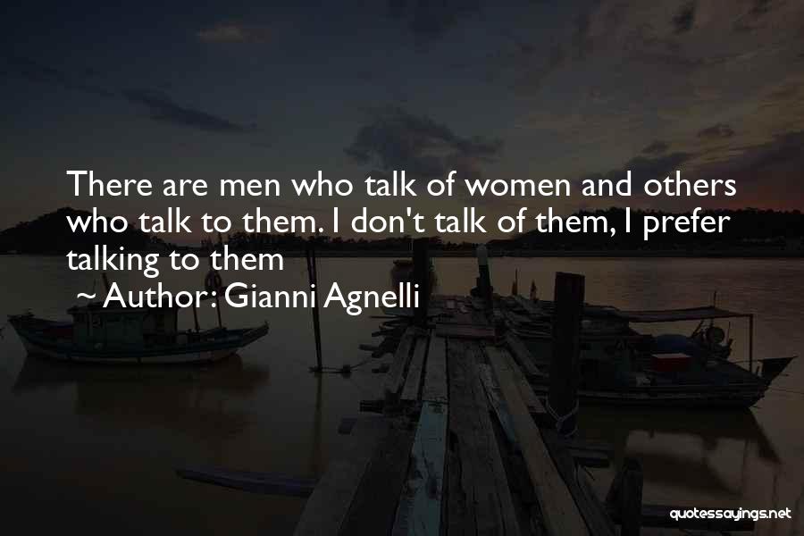 Gianni Agnelli Quotes: There Are Men Who Talk Of Women And Others Who Talk To Them. I Don't Talk Of Them, I Prefer