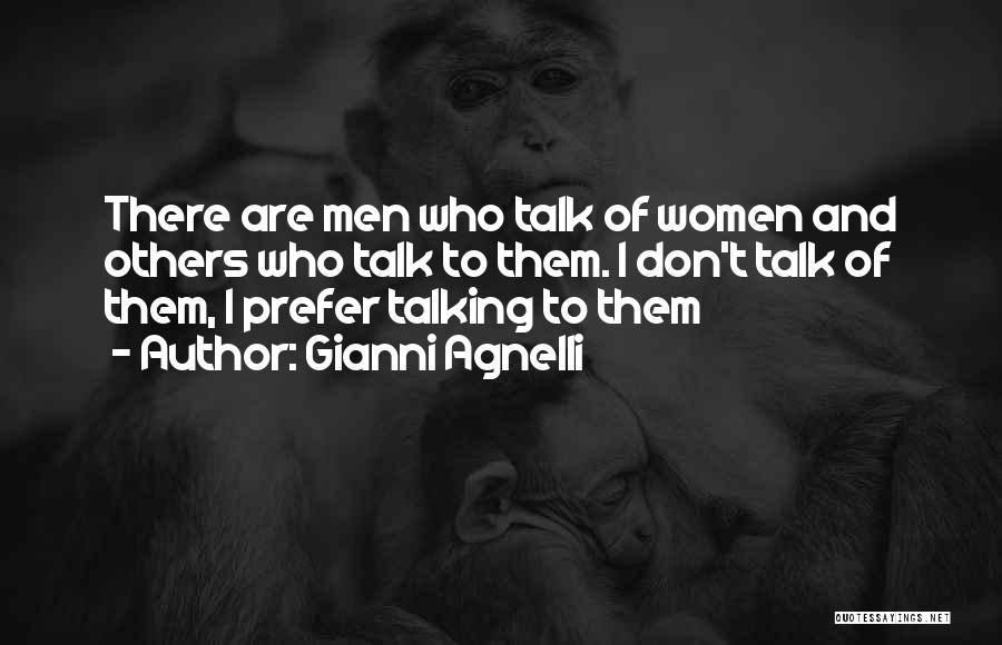 Gianni Agnelli Quotes: There Are Men Who Talk Of Women And Others Who Talk To Them. I Don't Talk Of Them, I Prefer