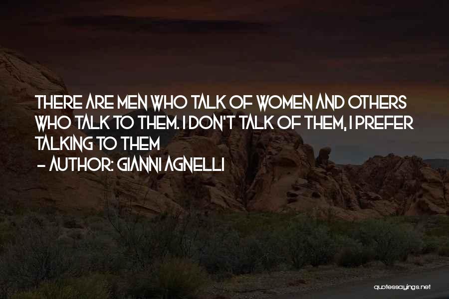 Gianni Agnelli Quotes: There Are Men Who Talk Of Women And Others Who Talk To Them. I Don't Talk Of Them, I Prefer