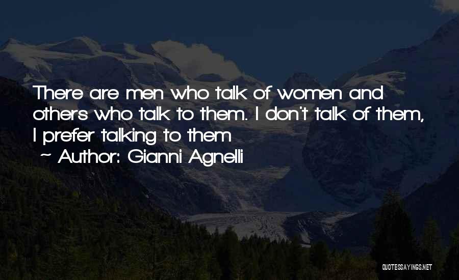Gianni Agnelli Quotes: There Are Men Who Talk Of Women And Others Who Talk To Them. I Don't Talk Of Them, I Prefer