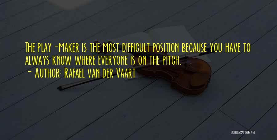 Rafael Van Der Vaart Quotes: The Play-maker Is The Most Difficult Position Because You Have To Always Know Where Everyone Is On The Pitch.