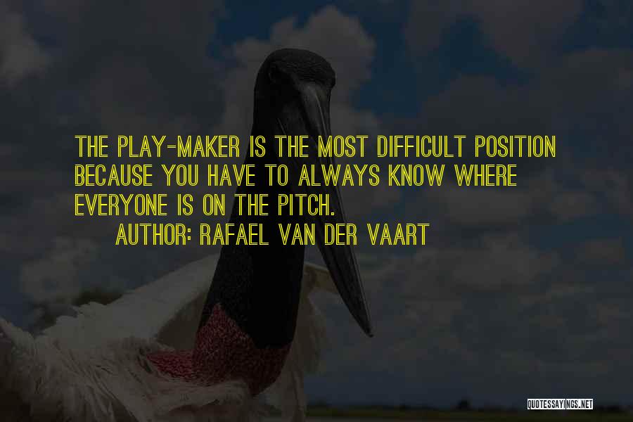 Rafael Van Der Vaart Quotes: The Play-maker Is The Most Difficult Position Because You Have To Always Know Where Everyone Is On The Pitch.