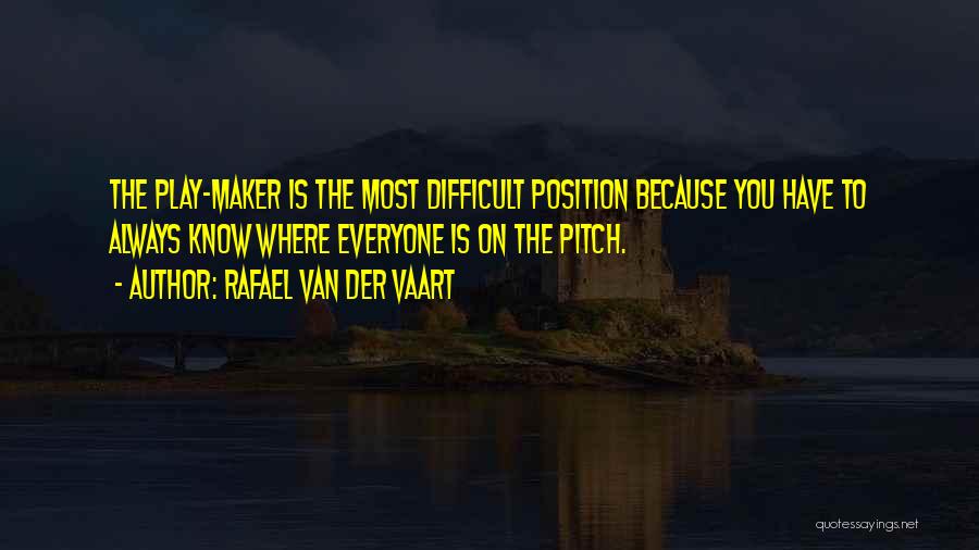 Rafael Van Der Vaart Quotes: The Play-maker Is The Most Difficult Position Because You Have To Always Know Where Everyone Is On The Pitch.