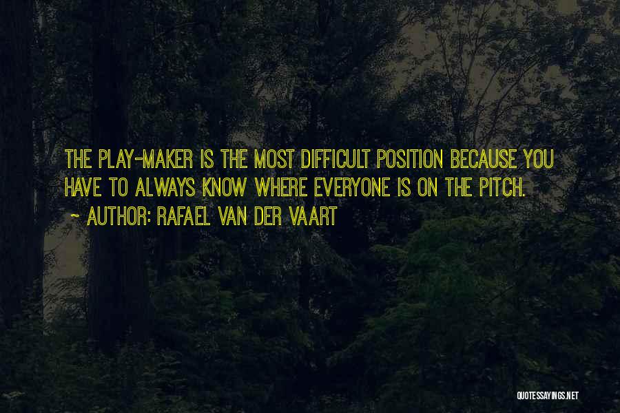 Rafael Van Der Vaart Quotes: The Play-maker Is The Most Difficult Position Because You Have To Always Know Where Everyone Is On The Pitch.