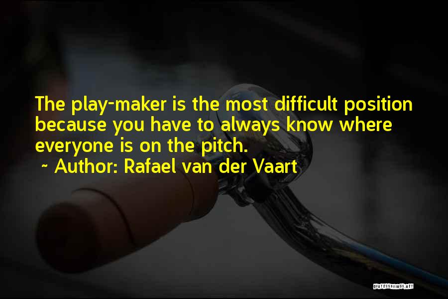 Rafael Van Der Vaart Quotes: The Play-maker Is The Most Difficult Position Because You Have To Always Know Where Everyone Is On The Pitch.
