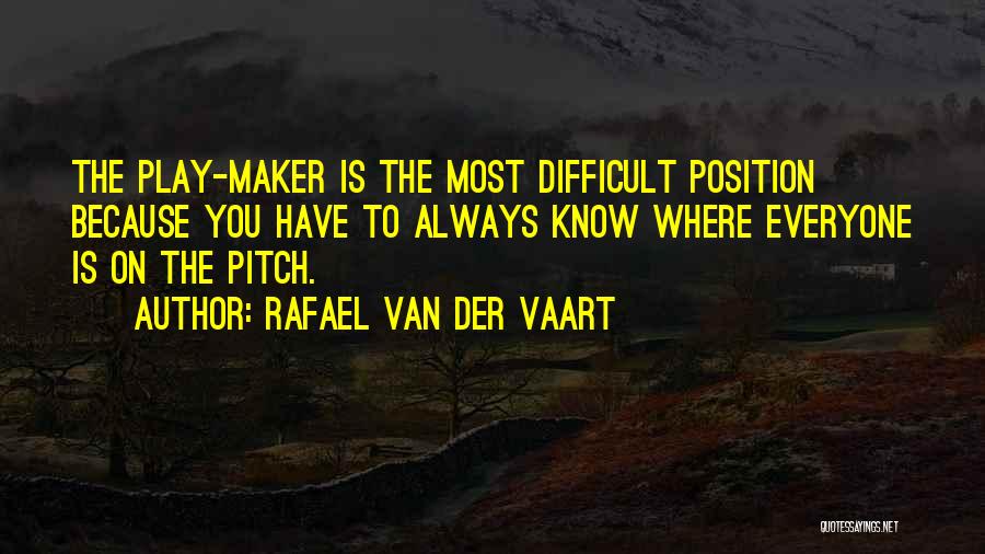 Rafael Van Der Vaart Quotes: The Play-maker Is The Most Difficult Position Because You Have To Always Know Where Everyone Is On The Pitch.