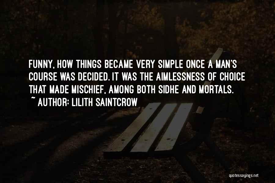 Lilith Saintcrow Quotes: Funny, How Things Became Very Simple Once A Man's Course Was Decided. It Was The Aimlessness Of Choice That Made