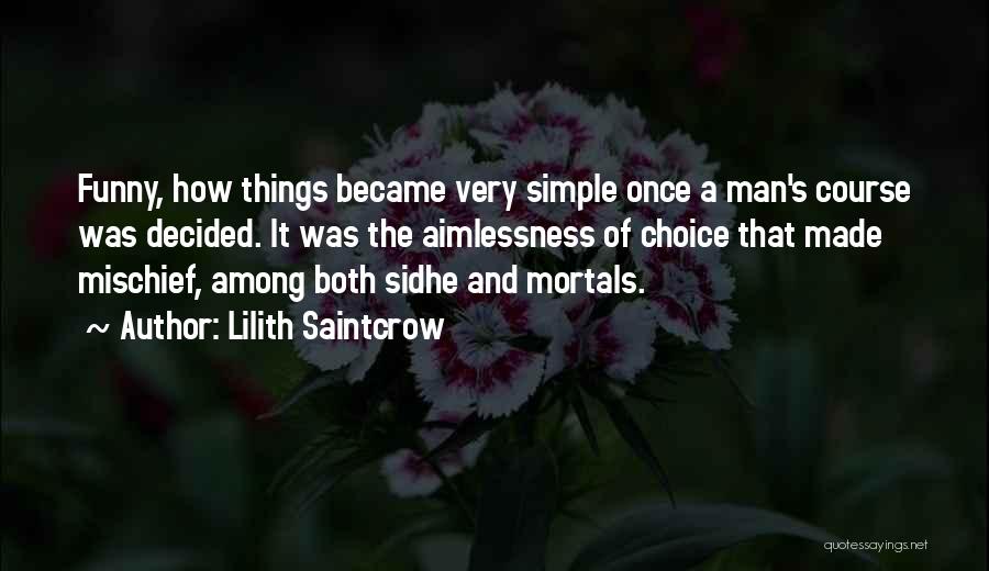 Lilith Saintcrow Quotes: Funny, How Things Became Very Simple Once A Man's Course Was Decided. It Was The Aimlessness Of Choice That Made