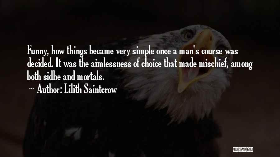 Lilith Saintcrow Quotes: Funny, How Things Became Very Simple Once A Man's Course Was Decided. It Was The Aimlessness Of Choice That Made