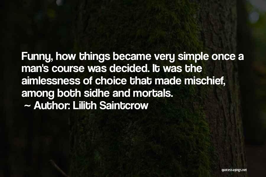 Lilith Saintcrow Quotes: Funny, How Things Became Very Simple Once A Man's Course Was Decided. It Was The Aimlessness Of Choice That Made