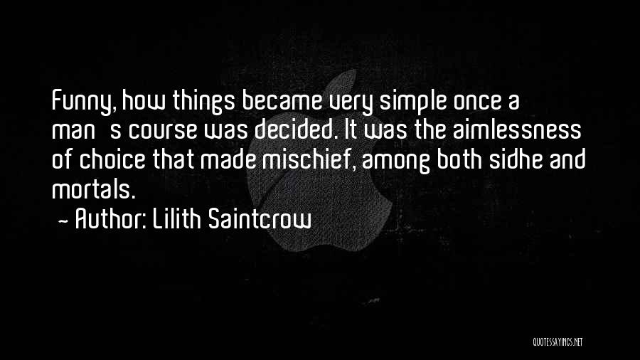 Lilith Saintcrow Quotes: Funny, How Things Became Very Simple Once A Man's Course Was Decided. It Was The Aimlessness Of Choice That Made