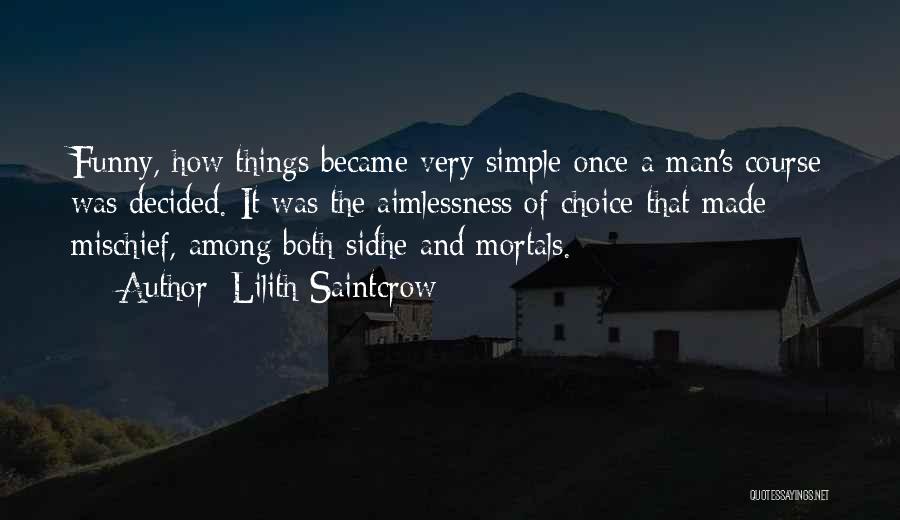 Lilith Saintcrow Quotes: Funny, How Things Became Very Simple Once A Man's Course Was Decided. It Was The Aimlessness Of Choice That Made