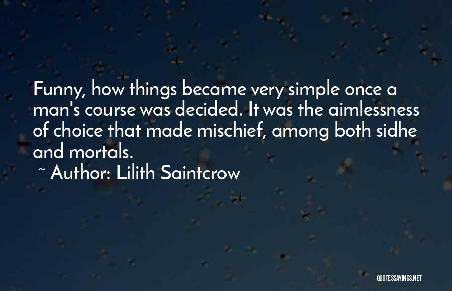 Lilith Saintcrow Quotes: Funny, How Things Became Very Simple Once A Man's Course Was Decided. It Was The Aimlessness Of Choice That Made