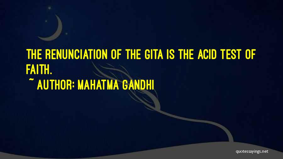 Mahatma Gandhi Quotes: The Renunciation Of The Gita Is The Acid Test Of Faith.