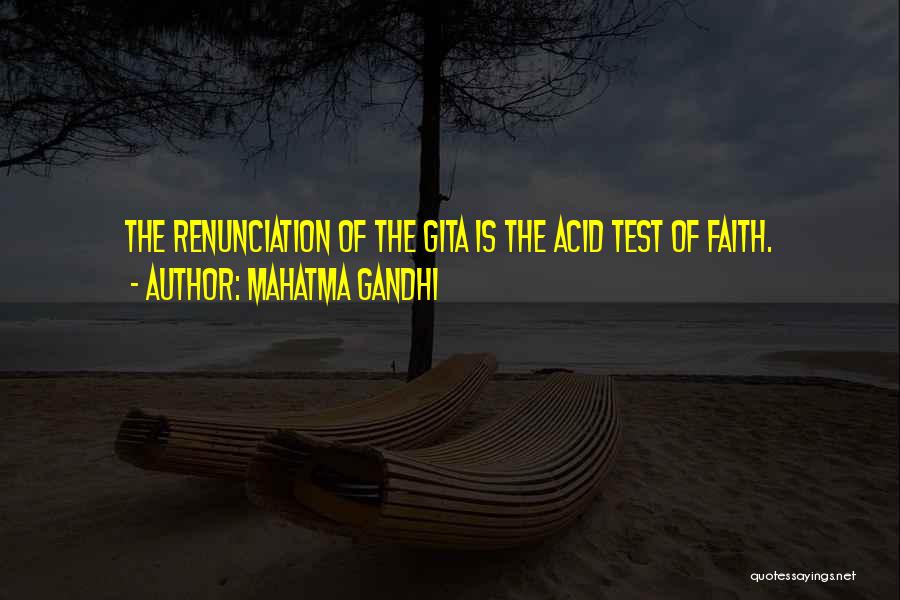 Mahatma Gandhi Quotes: The Renunciation Of The Gita Is The Acid Test Of Faith.