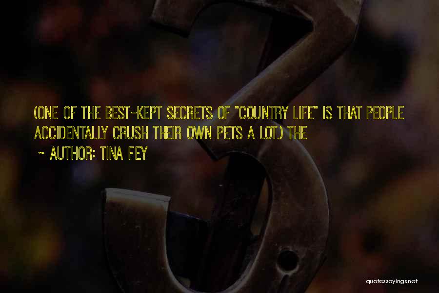 Tina Fey Quotes: (one Of The Best-kept Secrets Of Country Life Is That People Accidentally Crush Their Own Pets A Lot.) The