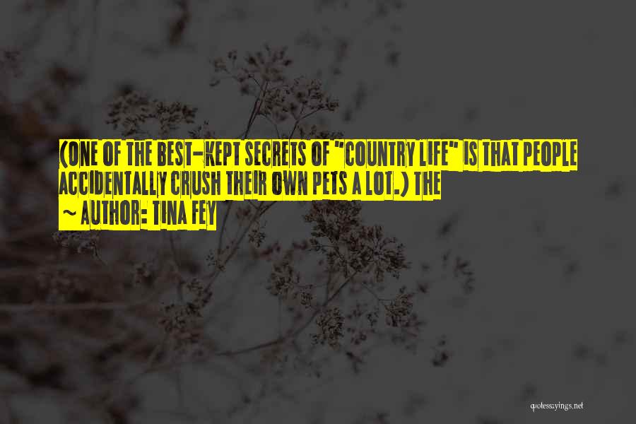 Tina Fey Quotes: (one Of The Best-kept Secrets Of Country Life Is That People Accidentally Crush Their Own Pets A Lot.) The