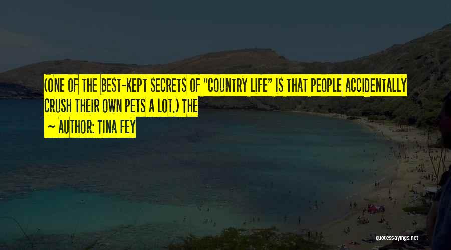 Tina Fey Quotes: (one Of The Best-kept Secrets Of Country Life Is That People Accidentally Crush Their Own Pets A Lot.) The