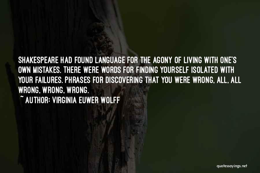 Virginia Euwer Wolff Quotes: Shakespeare Had Found Language For The Agony Of Living With One's Own Mistakes. There Were Words For Finding Yourself Isolated