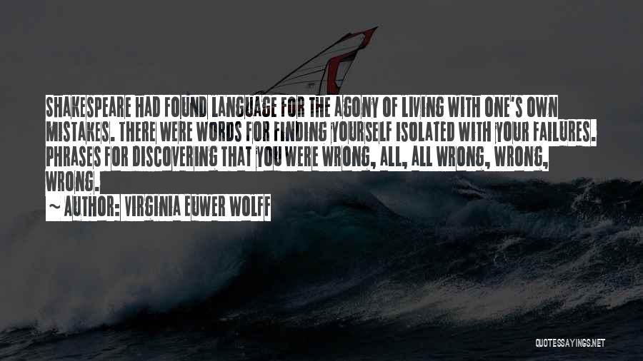 Virginia Euwer Wolff Quotes: Shakespeare Had Found Language For The Agony Of Living With One's Own Mistakes. There Were Words For Finding Yourself Isolated