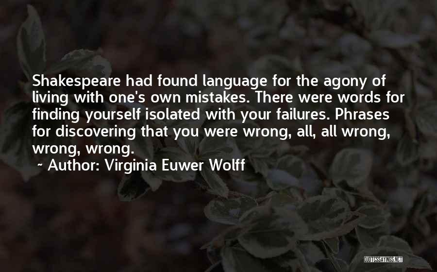 Virginia Euwer Wolff Quotes: Shakespeare Had Found Language For The Agony Of Living With One's Own Mistakes. There Were Words For Finding Yourself Isolated