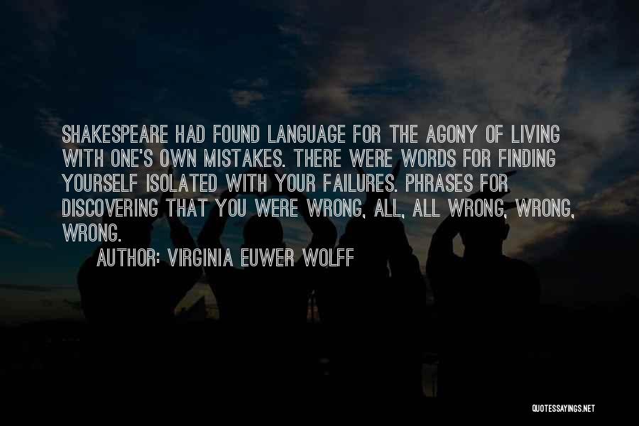 Virginia Euwer Wolff Quotes: Shakespeare Had Found Language For The Agony Of Living With One's Own Mistakes. There Were Words For Finding Yourself Isolated