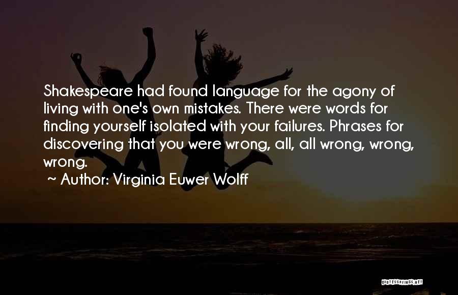 Virginia Euwer Wolff Quotes: Shakespeare Had Found Language For The Agony Of Living With One's Own Mistakes. There Were Words For Finding Yourself Isolated