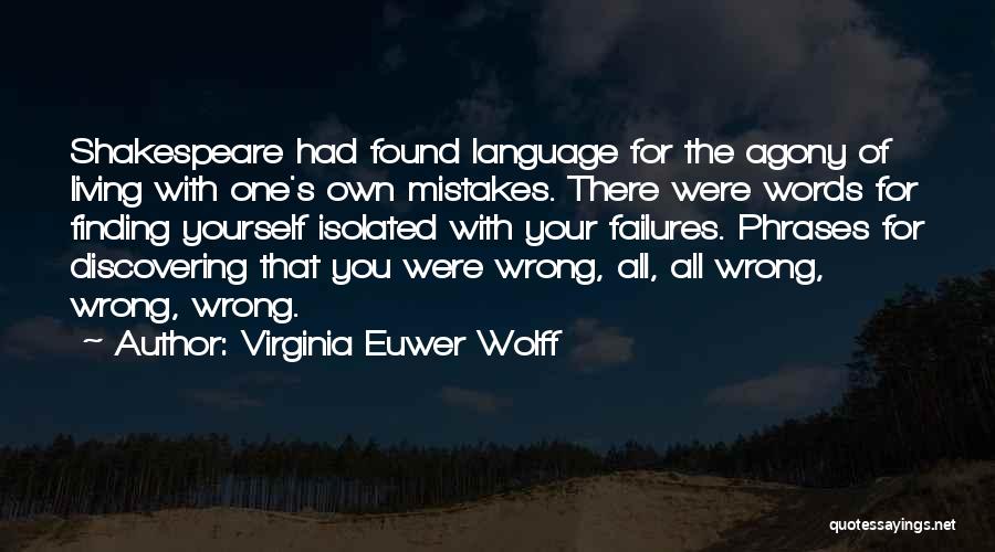 Virginia Euwer Wolff Quotes: Shakespeare Had Found Language For The Agony Of Living With One's Own Mistakes. There Were Words For Finding Yourself Isolated