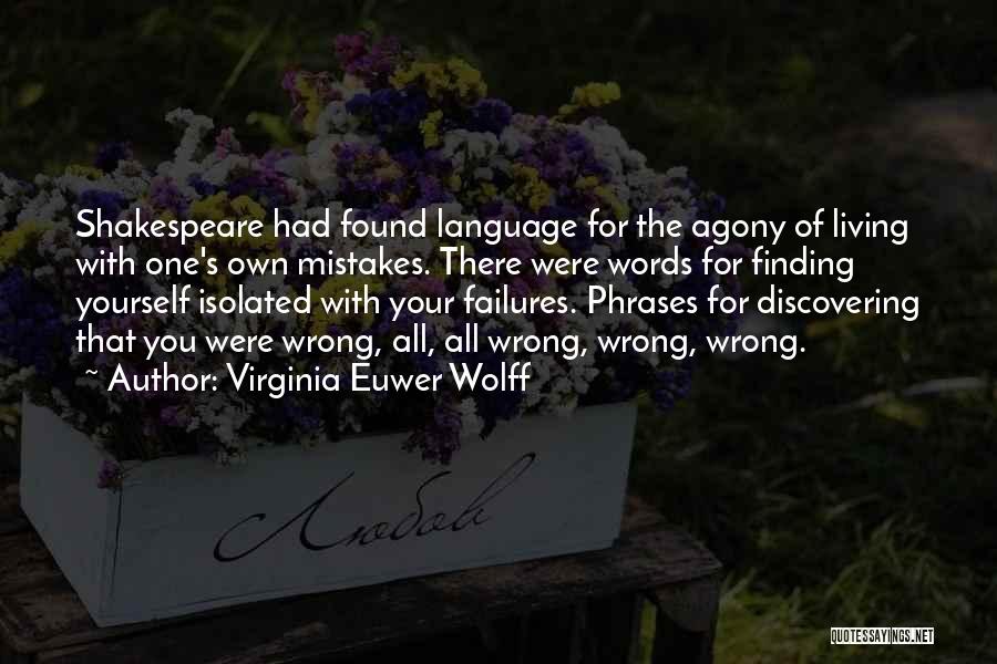 Virginia Euwer Wolff Quotes: Shakespeare Had Found Language For The Agony Of Living With One's Own Mistakes. There Were Words For Finding Yourself Isolated