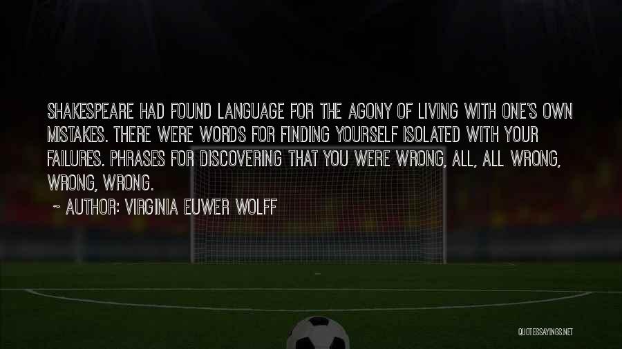 Virginia Euwer Wolff Quotes: Shakespeare Had Found Language For The Agony Of Living With One's Own Mistakes. There Were Words For Finding Yourself Isolated