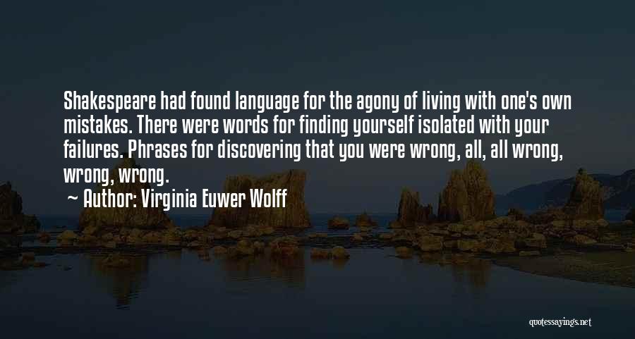 Virginia Euwer Wolff Quotes: Shakespeare Had Found Language For The Agony Of Living With One's Own Mistakes. There Were Words For Finding Yourself Isolated