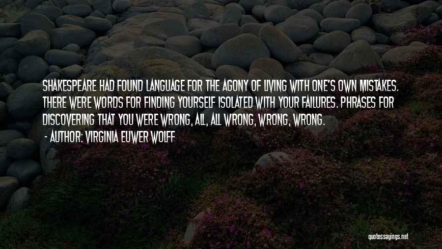 Virginia Euwer Wolff Quotes: Shakespeare Had Found Language For The Agony Of Living With One's Own Mistakes. There Were Words For Finding Yourself Isolated