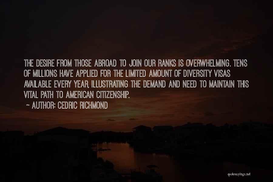 Cedric Richmond Quotes: The Desire From Those Abroad To Join Our Ranks Is Overwhelming. Tens Of Millions Have Applied For The Limited Amount