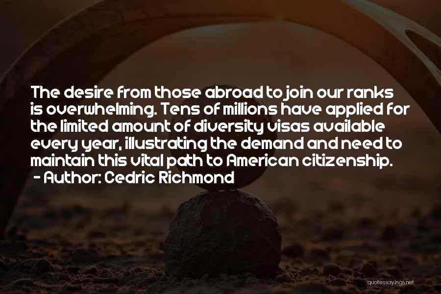 Cedric Richmond Quotes: The Desire From Those Abroad To Join Our Ranks Is Overwhelming. Tens Of Millions Have Applied For The Limited Amount