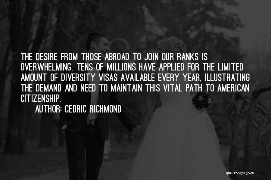 Cedric Richmond Quotes: The Desire From Those Abroad To Join Our Ranks Is Overwhelming. Tens Of Millions Have Applied For The Limited Amount