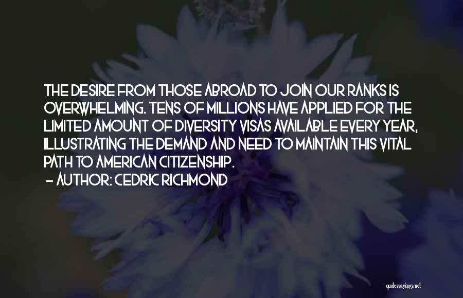 Cedric Richmond Quotes: The Desire From Those Abroad To Join Our Ranks Is Overwhelming. Tens Of Millions Have Applied For The Limited Amount