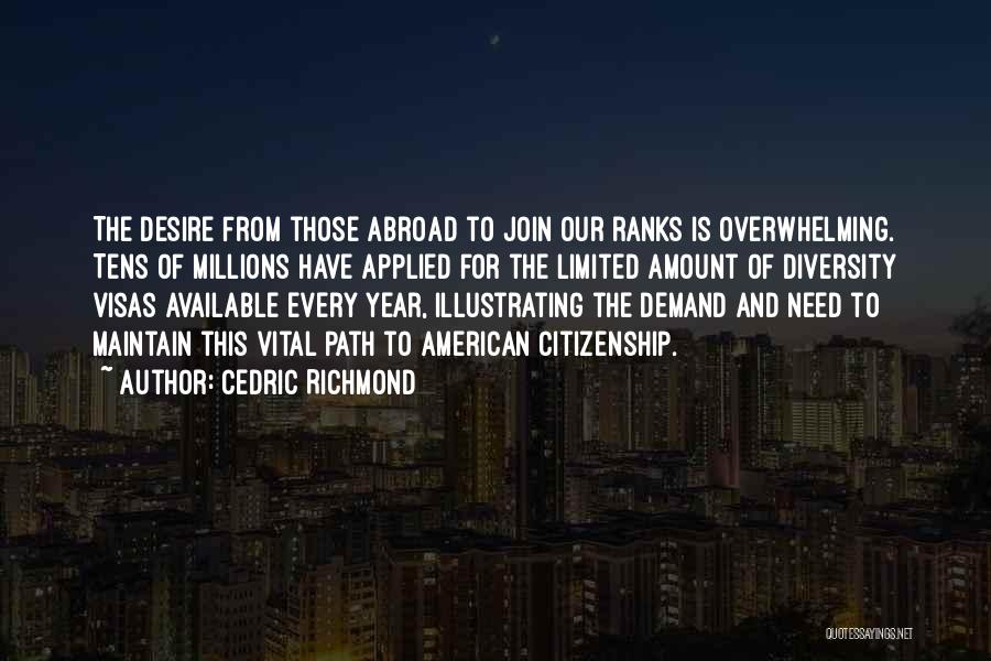 Cedric Richmond Quotes: The Desire From Those Abroad To Join Our Ranks Is Overwhelming. Tens Of Millions Have Applied For The Limited Amount