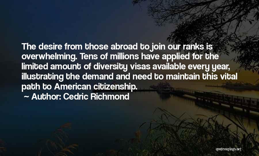 Cedric Richmond Quotes: The Desire From Those Abroad To Join Our Ranks Is Overwhelming. Tens Of Millions Have Applied For The Limited Amount